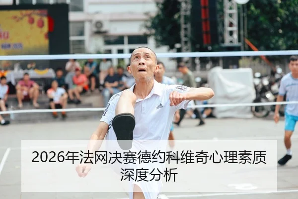 2026年法网决赛德约科维奇心理素质深度分析